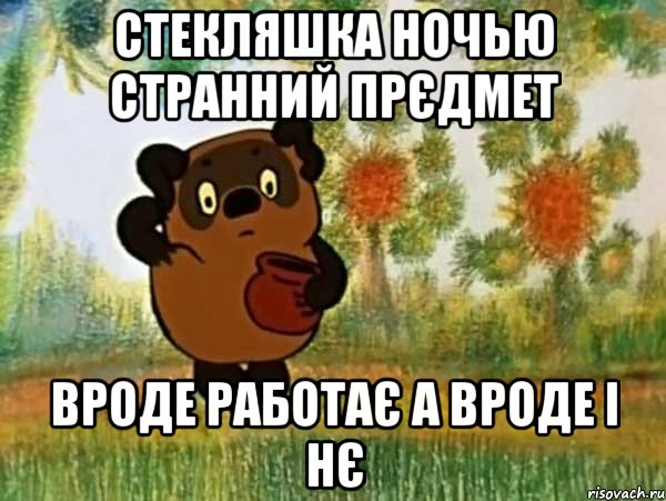 СТЕКЛЯШКА НОЧЬЮ СТРАННИЙ ПРЄДМЕТ ВРОДЕ РАБОТАЄ А ВРОДЕ І НЄ, Мем Винни пух чешет затылок