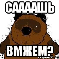 Саааашь ВМЖеМ?