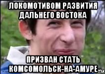 Локомотивом развития Дальнего Востока призван стать Комсомольск-на-Амуре, Мем Пиздабол (врунишка)