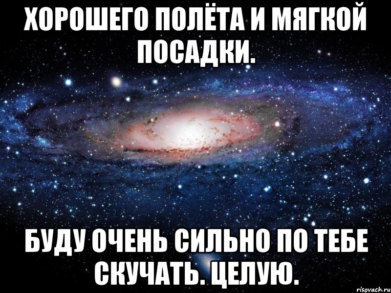 Хорошего полёта и мягкой посадки. Буду очень сильно по тебе скучать. ЦЕЛУЮ., Мем Вселенная