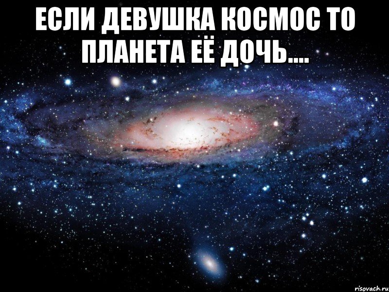 Если девушка космос то планета её дочь.... , Мем Вселенная