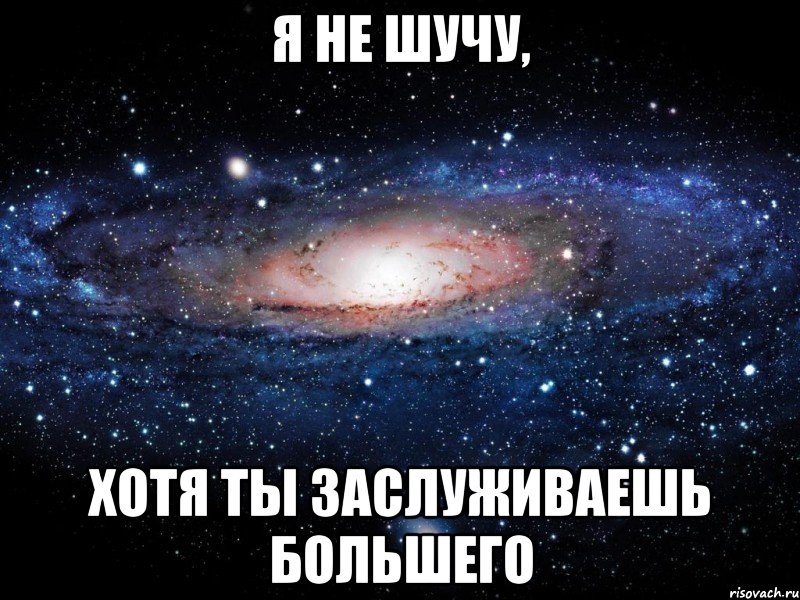 Я НЕ ШУЧУ, ХОТЯ ТЫ ЗАСЛУЖИВАЕШЬ БОЛЬШЕГО, Мем Вселенная