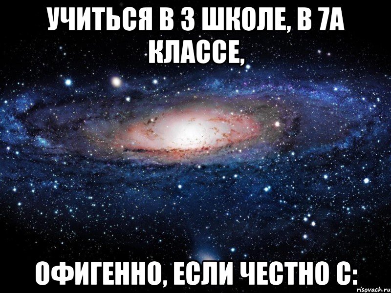 Учиться в 3 школе, в 7а классе, Офигенно, если честно С:, Мем Вселенная