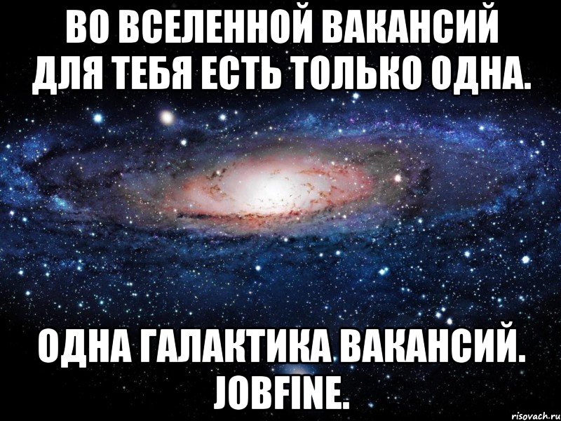 во вселенной вакансий для тебя есть только одна. одна галактика вакансий. jobfine., Мем Вселенная