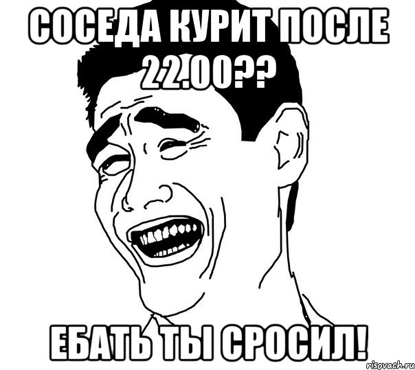 Соседа курит после 22.00?? Ебать ты сросил!, Мем Яо минг