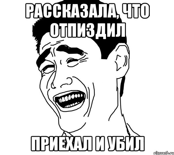 рассказала, что отпиздил приехал и убил