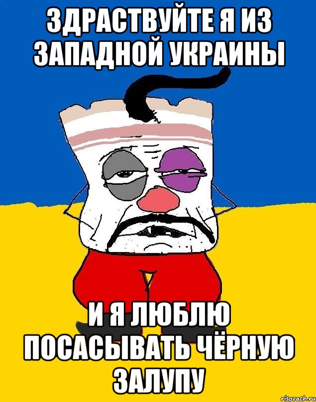 здраствуйте я из западной Украины и я люблю посасывать чёрную залупу, Мем Западенец - тухлое сало