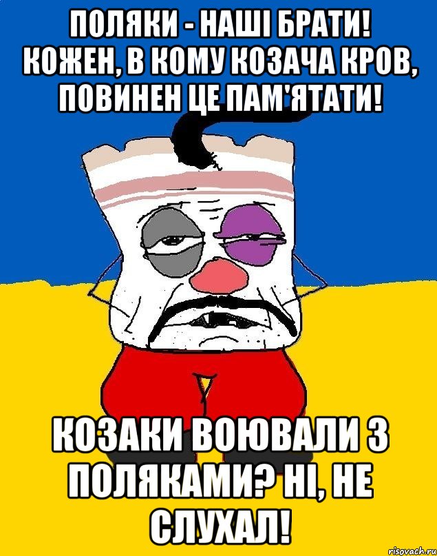 Поляки - наші брати! Кожен, в кому козача кров, повинен це пам'ятати! Козаки воювали з поляками? Ні, не слухал!, Мем Западенец - тухлое сало