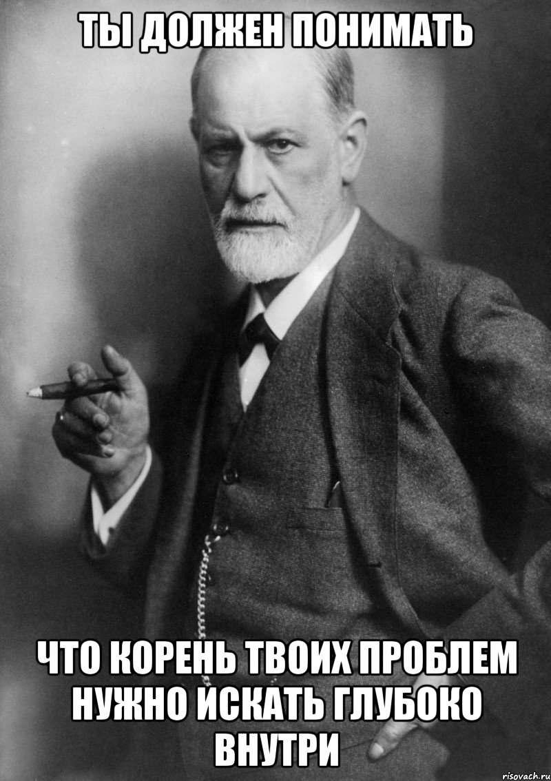 ты должен понимать что корень твоих проблем нужно искать глубоко внутри, Мем    Фрейд