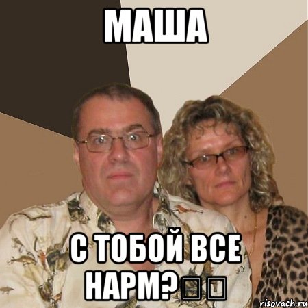 Маша С тобой все нарм?✌️, Мем  Злые родители