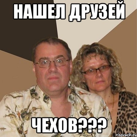 Нашел друзей ЧЕХОВ???, Мем  Злые родители