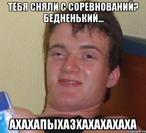 Тебя сняли с соревнований? Бедненький... АХАХАПЫХАЗХАХАХАХАХА, Мем 10 guy (Stoner Stanley really high guy укуренный парень)