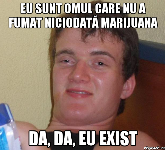 eu sunt omul care nu a fumat niciodată marijuana da, da, eu exist, Мем 10 guy (Stoner Stanley really high guy укуренный парень)