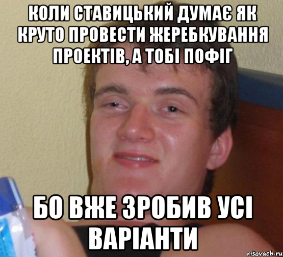 Коли Ставицький думає як круто провести жеребкування проектів, а тобі пофіг Бо вже зробив усі варіанти, Мем 10 guy (Stoner Stanley really high guy укуренный парень)