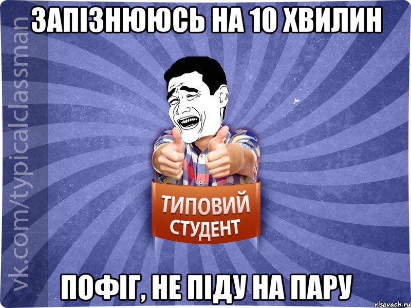 Запізнююсь на 10 хвилин Пофіг, не піду на пару, Мем Типовий студент