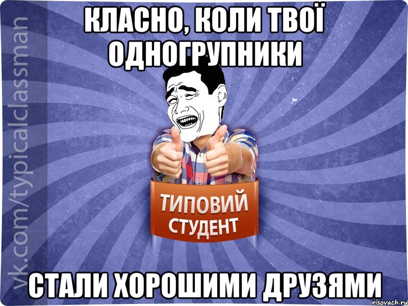 класно, коли твої одногрупники стали хорошими друзями, Мем Типовий студент