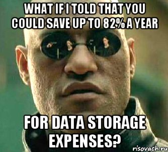 What if I told that you could save up to 82% a year for data storage expenses?, Мем  а что если я скажу тебе