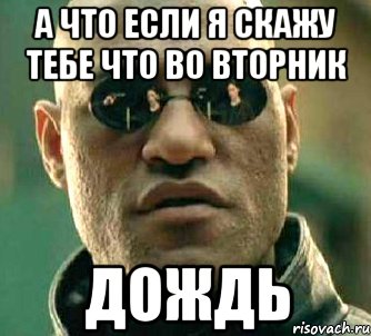 А что если я скажу тебе что во вторник Дождь, Мем  а что если я скажу тебе