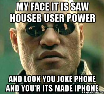 My face it is saw houseb user power and look you joke phone AND YOU'R ITS MADE IPHONE, Мем  а что если я скажу тебе