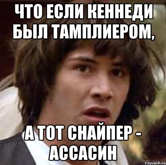 Что если Кеннеди был тамплиером, а тот снайпер - ассасин, Мем А что если (Киану Ривз)