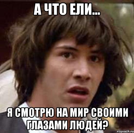 А что ели... я смотрю на мир своими глазами людей?, Мем А что если (Киану Ривз)