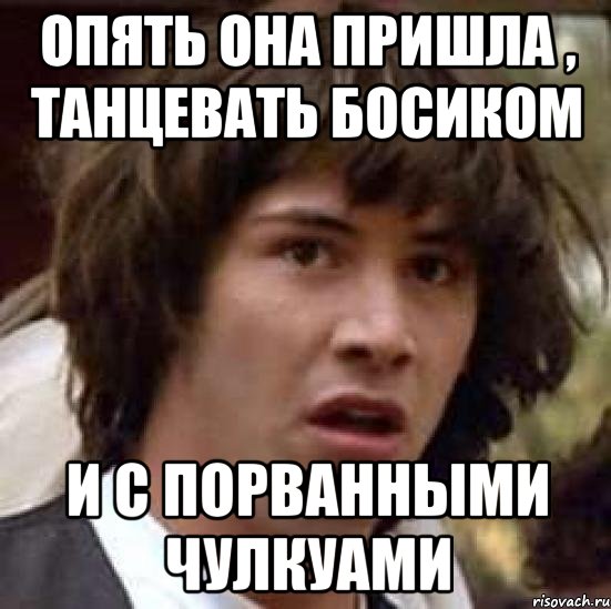 опять она пришла , танцевать босиком и с порванными чулкуами, Мем А что если (Киану Ривз)