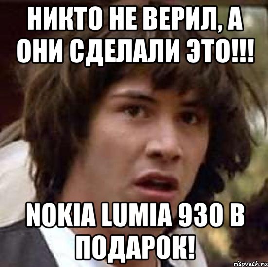 Никто не верил, а они сделали это!!! Nokia Lumia 930 в подарок!, Мем А что если (Киану Ривз)