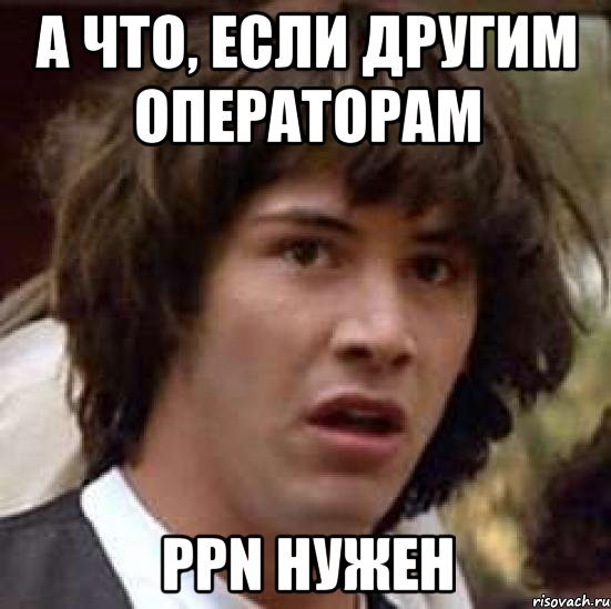 А что, если другим операторам PPN нужен, Мем А что если (Киану Ривз)