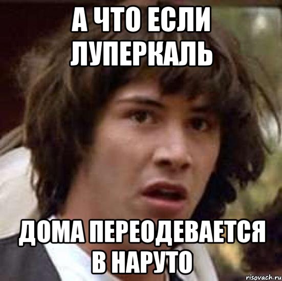 А что если Луперкаль дома переодевается в наруто, Мем А что если (Киану Ривз)