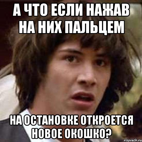 А что если нажав на них пальцем на остановке откроется новое окошко?, Мем А что если (Киану Ривз)