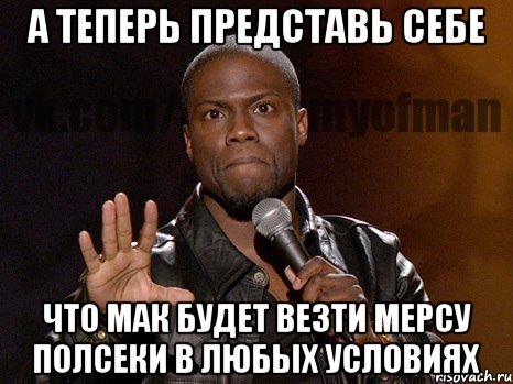 А теперь представь себе Что Мак будет везти Мерсу полсеки в любых условиях, Мем  А теперь представь