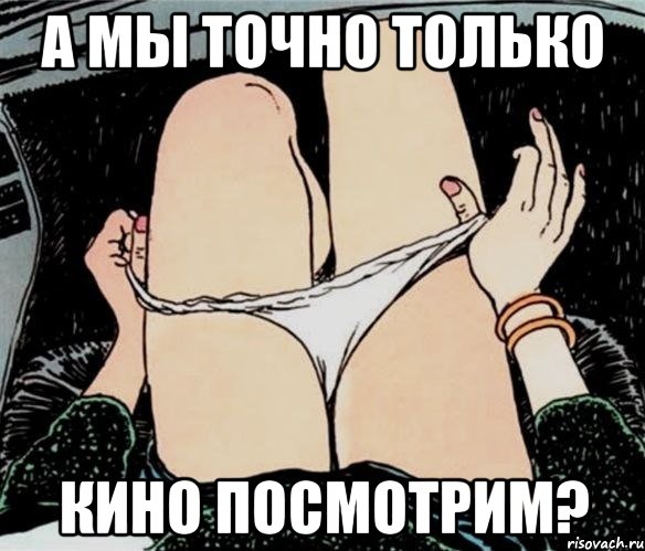 А мы точно только кино посмотрим?, Мем А ты точно