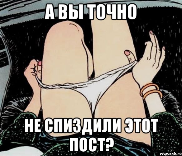 А вы точно Не спиздили этот пост?, Мем А ты точно