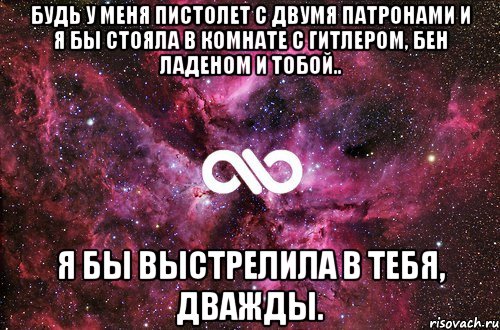 Будь у меня пистолет с двумя патронами и я бы стояла в комнате с Гитлером, бен Ладеном и тобой.. Я бы выстрелила в тебя, дважды., Мем офигенно