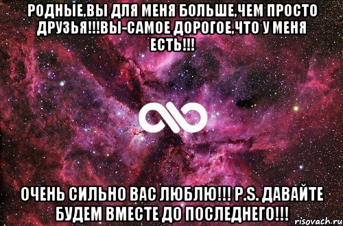 Родные,вы для меня больше,чем просто друзья!!!Вы-самое дорогое,что у меня есть!!! Очень сильно вас люблю!!! P.S. Давайте будем вместе до последнего!!!, Мем офигенно