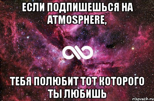 Если подпишешься на Atmosphere, Тебя полюбит тот которого ты любишь, Мем офигенно