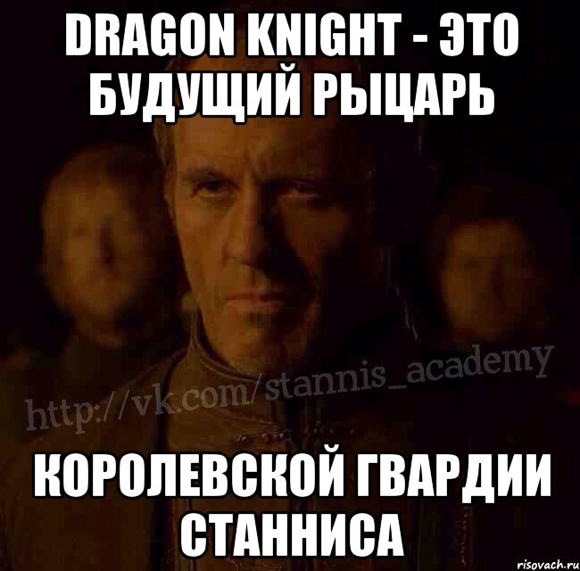 Dragon Knight - это будущий рыцарь Королевской Гвардии Станниса, Мем  Академия Станниса