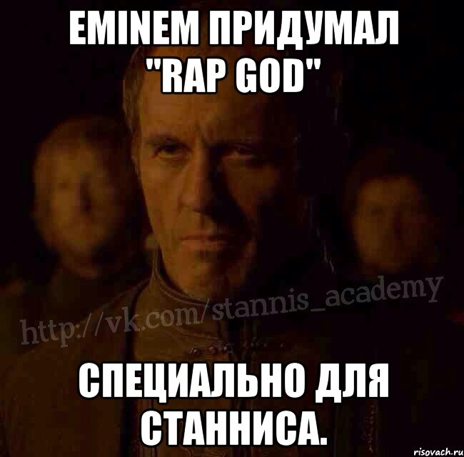 Eminem придумал "rap god" Специально для Станниса., Мем  Академия Станниса