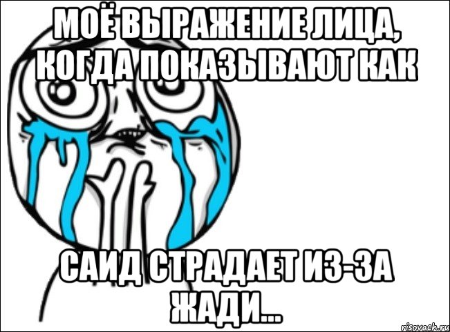 Моё выражение лица, когда показывают как Саид страдает из-за Жади..., Мем Это самый