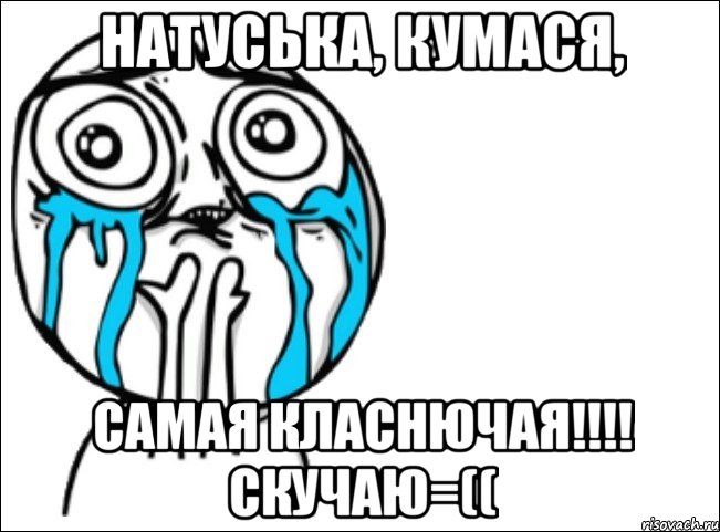 Натуська, кумася, самая класнючая!!!! Скучаю=((, Мем Это самый