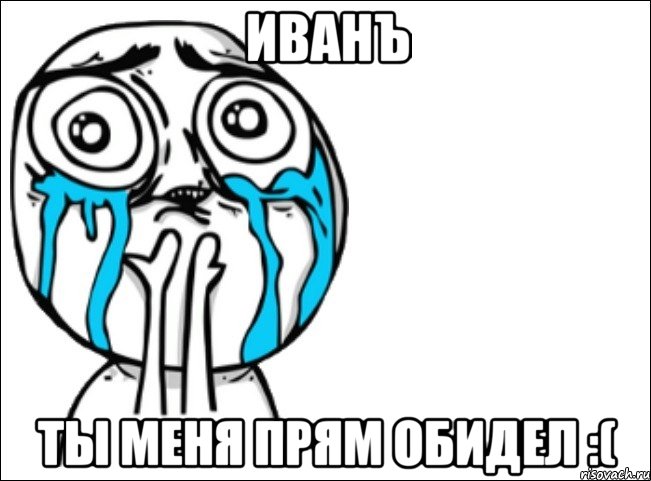 Иванъ ты меня прям обидел :(, Мем Это самый