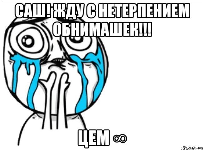 Саш! жду с нетерпением обнимашек!!! Цем ∞, Мем Это самый