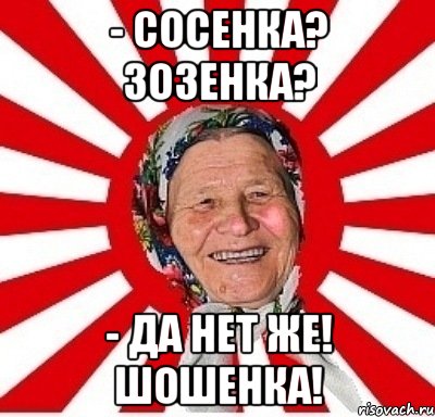 - Сосенка? Зозенка? - да нет же! шошенка!, Мем  бабуля