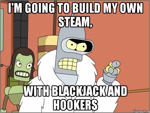 I'm going to build my own Steam, with blackjack and hookers, Мем Бендер