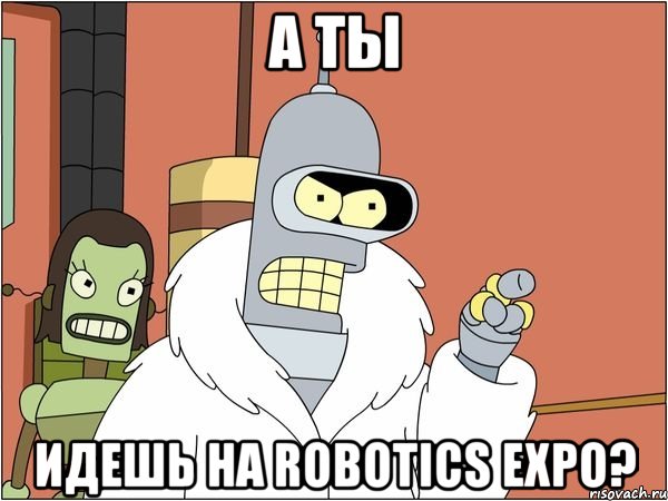 А ты идешь на Robotics Expo?, Мем Бендер