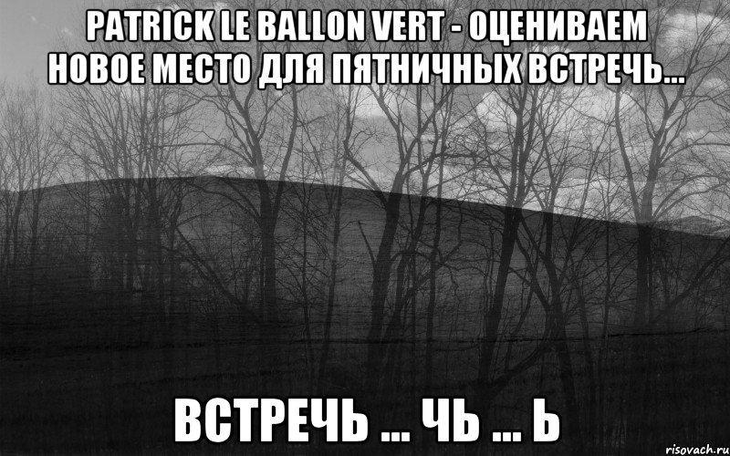 Patrick Le ballon vert - Оцениваем новое место для пятничных встречь... встречь ... чь ... ь