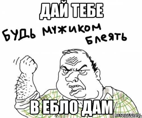 ДАЙ ТЕБЕ В ЕБЛО ДАМ, Мем блять