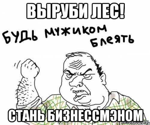 выруби лес! стань бизнессмэном, Мем блять