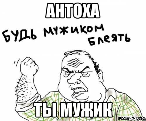 Антоха Ты мужик, Мем блять