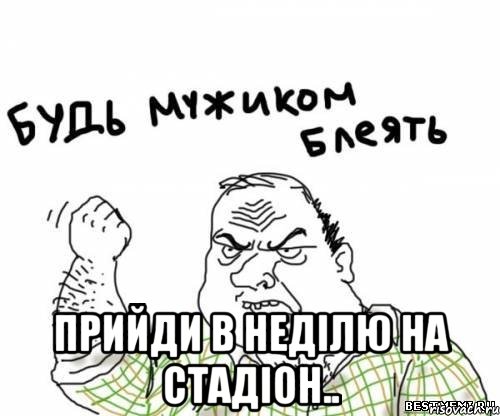  прийди в недiлю на стадiон.., Мем блять